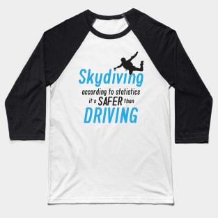 Skydiving, according to statistics it's safer than driving Baseball T-Shirt